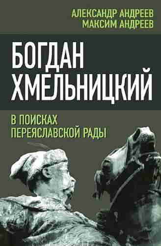 Александр и Максим Андреевы. Богдан Хмельницкий в поисках Переяславской Рады