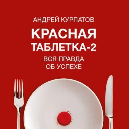 Андрей Курпатов – Красная таблетка-2. Вся правда об успехе