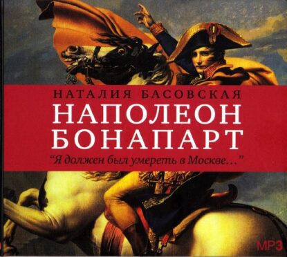 Басовская Наталия - Наполеон Бонапарт "Я должен был умереть в Москве..."