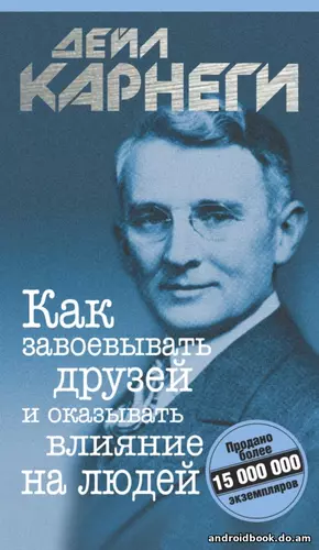 Дейл Карнеги - Как завоевывать друзей и оказывать влияние на людей