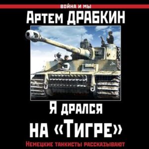 Драбкин Артем – Я дрался на «Тигре». Немецкие танкисты рассказывают