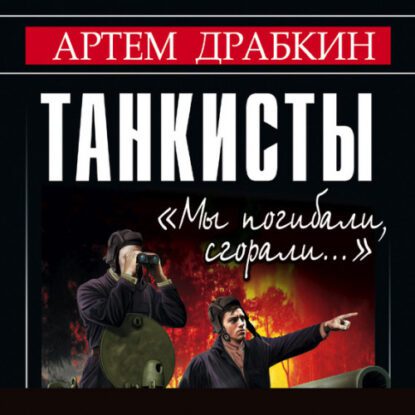 Драбкин Артем - Танкисты. «Мы погибали, сгорали…»