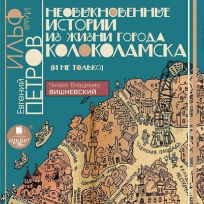 Ильф Илья, Петров Евгений – Необыкновенные истории из жизни города  Колоколамска (и не только)