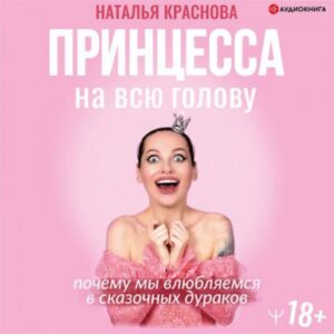 Краснова Наталья – Принцесса на всю голову. Почему мы влюбляемся в сказочных дураков