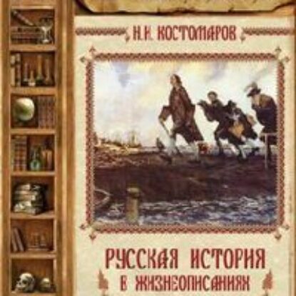 Русская история в жизнеописаниях ее главнейших деятелей – 6. XVII-XVIII столетия  Костомаров Николай