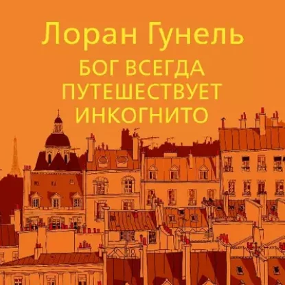 Лоран Гунель – Бог всегда путешествует инкогнито