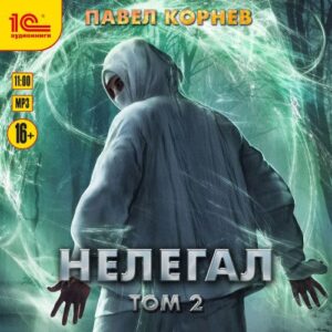 Корнев Павел – Нелегал. Том 2