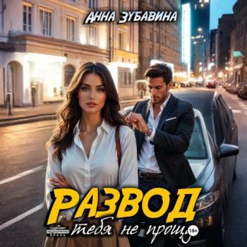 Развод. Я тебя не прощу — Зубавина Анна