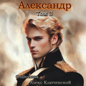 Александр. Том 3 — Ключевской Алекс, Шеллина Олеся