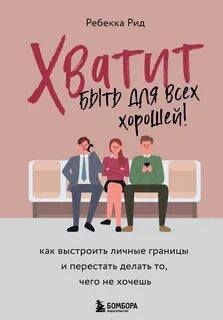 Хватит быть для всех хорошей! Как выстроить личные границы и перестать делать то, чего не хочешь — Рид Ребекка