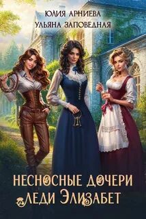 Несносные дочери леди Элизабет — Арниева Юлия