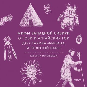 Мифы Западной Сибири. От Оби и Алтайских гор до Старика-филина и Золотой бабы — Муравьева Татьяна