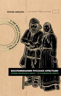 Воспоминания русских крестьян. Обряды жизненного цикла – от рождения до смерти — Швецова Любовь