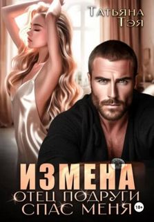 Измена. Отец подруги спас меня - Тэя Татьяна
