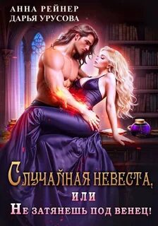 Случайная невеста, или Не затянешь под венец! - Урусова Дарья, Рейнер Анна