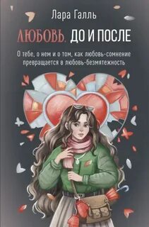 Любовь. До и после: о тебе, о нем и о том, как любовь-сомнение превращается в любовь-безмятежность — Галль Лара
