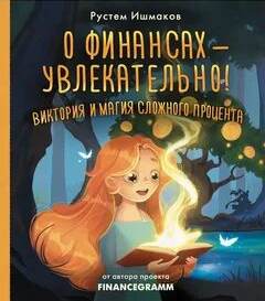 О финансах – увлекательно! Виктория и магия сложного процента - Ишмаков Рустем
